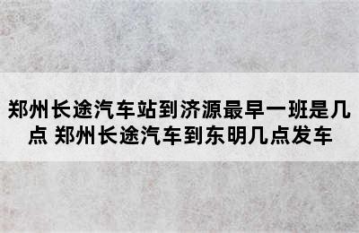 郑州长途汽车站到济源最早一班是几点 郑州长途汽车到东明几点发车